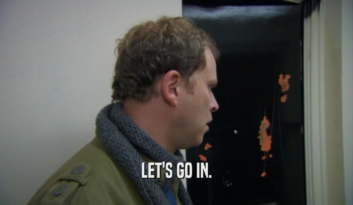 LET'S GO IN.  