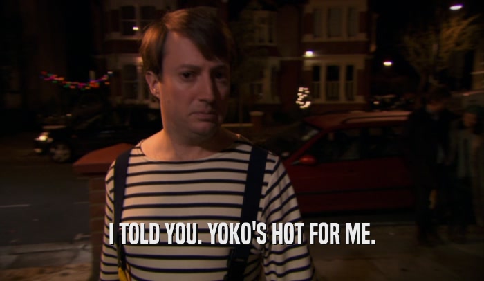 I TOLD YOU. YOKO'S HOT FOR ME.  