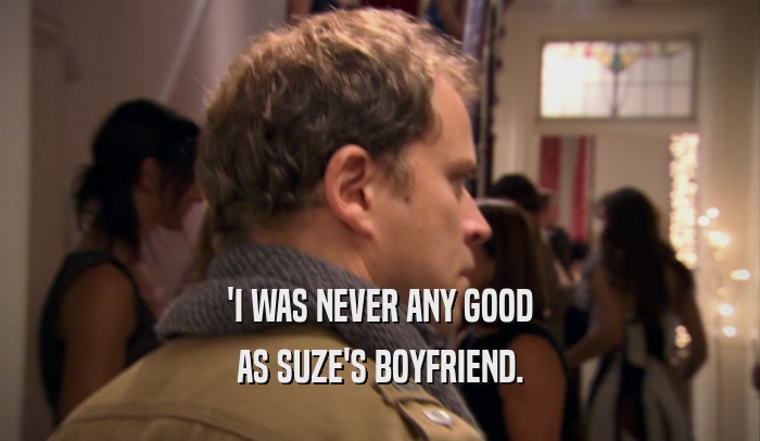 'I WAS NEVER ANY GOOD AS SUZE'S BOYFRIEND. 