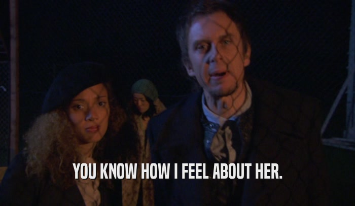 YOU KNOW HOW I FEEL ABOUT HER.  
