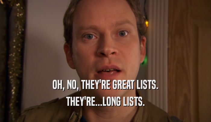 OH, NO, THEY'RE GREAT LISTS. THEY'RE...LONG LISTS. 