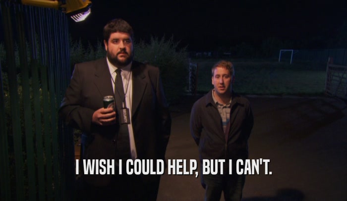 I WISH I COULD HELP, BUT I CAN'T.  