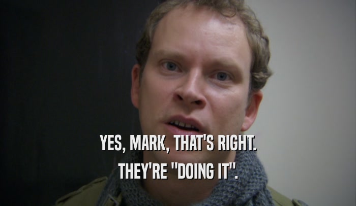 YES, MARK, THAT'S RIGHT. THEY'RE 