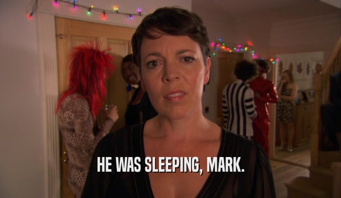 HE WAS SLEEPING, MARK.  