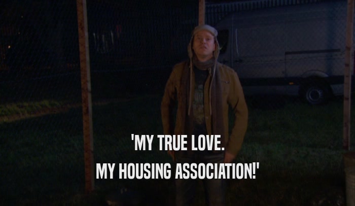 'MY TRUE LOVE. MY HOUSING ASSOCIATION!' 
