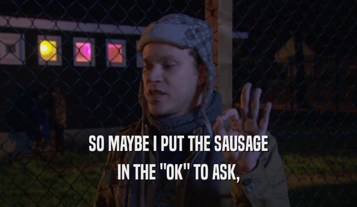 SO MAYBE I PUT THE SAUSAGE IN THE 