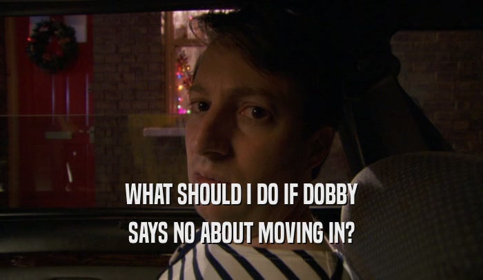 WHAT SHOULD I DO IF DOBBY SAYS NO ABOUT MOVING IN? 