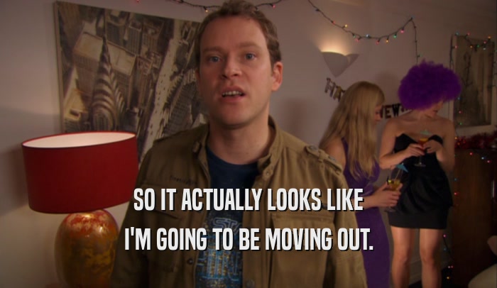SO IT ACTUALLY LOOKS LIKE I'M GOING TO BE MOVING OUT. 