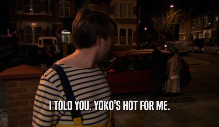 I TOLD YOU. YOKO'S HOT FOR ME.  