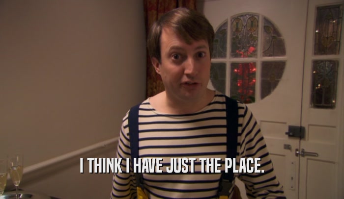 I THINK I HAVE JUST THE PLACE.  