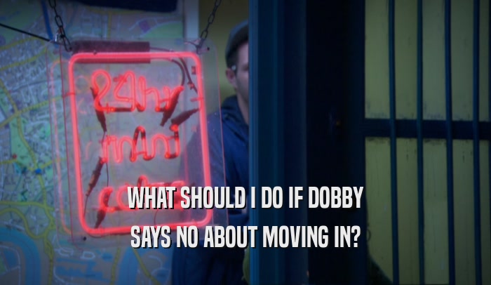WHAT SHOULD I DO IF DOBBY SAYS NO ABOUT MOVING IN? 