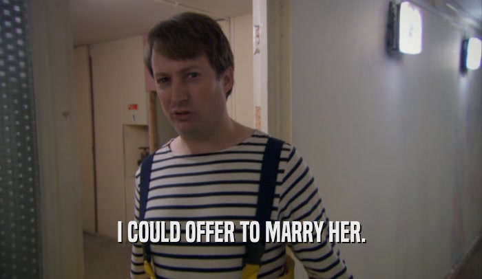 I COULD OFFER TO MARRY HER.  