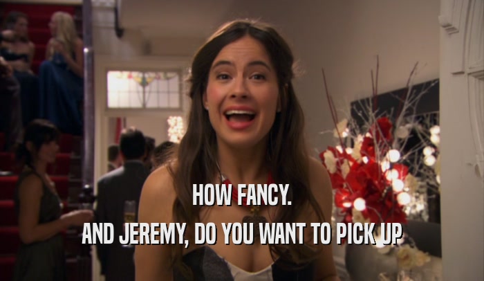 HOW FANCY. AND JEREMY, DO YOU WANT TO PICK UP 