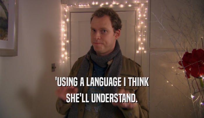 'USING A LANGUAGE I THINK SHE'LL UNDERSTAND. 