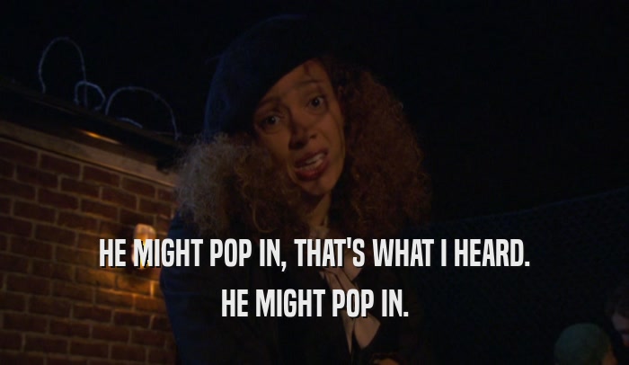 HE MIGHT POP IN, THAT'S WHAT I HEARD. HE MIGHT POP IN. 