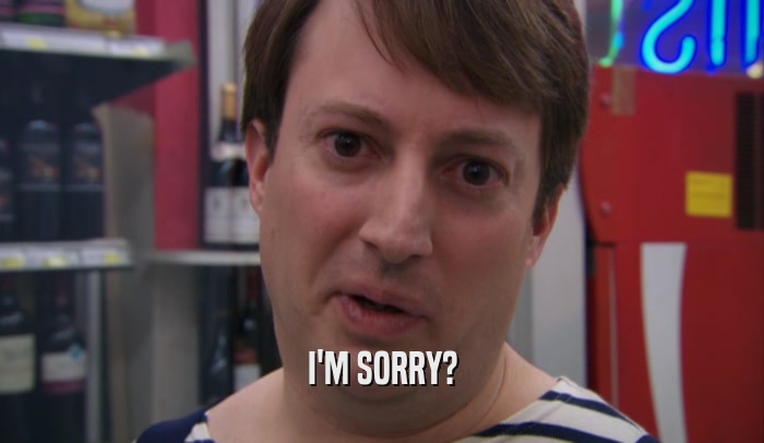 I'M SORRY?  