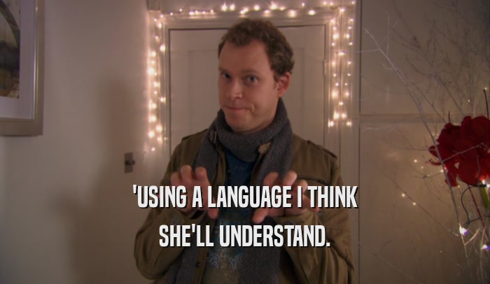 'USING A LANGUAGE I THINK SHE'LL UNDERSTAND. 