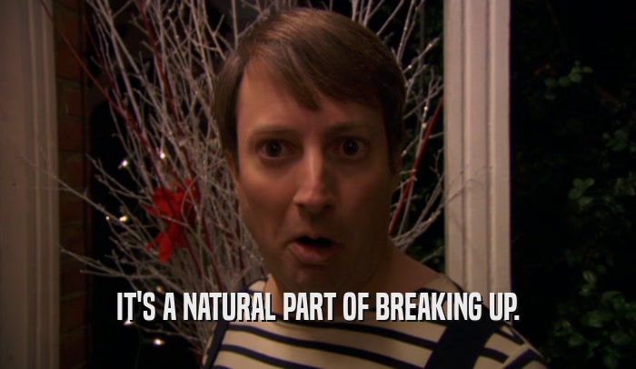 IT'S A NATURAL PART OF BREAKING UP.  