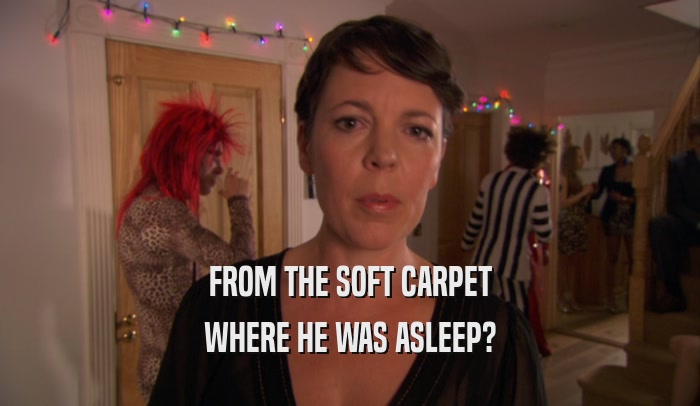 FROM THE SOFT CARPET WHERE HE WAS ASLEEP? 
