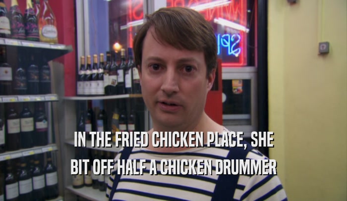 IN THE FRIED CHICKEN PLACE, SHE BIT OFF HALF A CHICKEN DRUMMER 