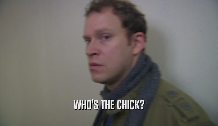 WHO'S THE CHICK?  
