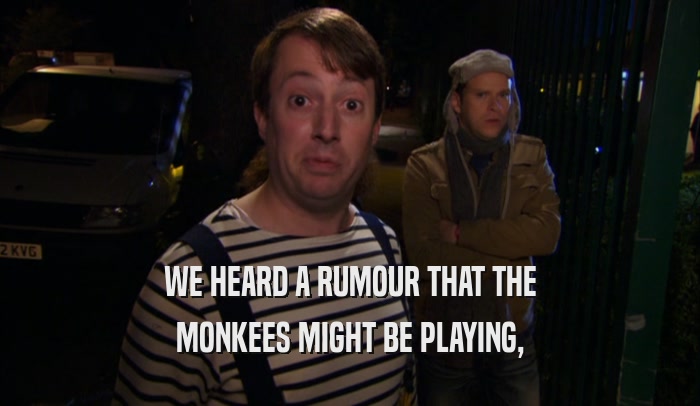 WE HEARD A RUMOUR THAT THE MONKEES MIGHT BE PLAYING, 