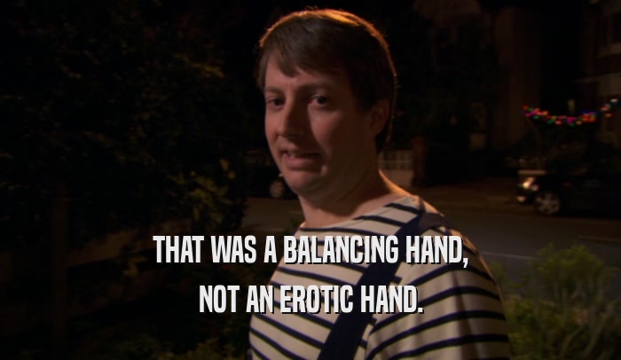 THAT WAS A BALANCING HAND, NOT AN EROTIC HAND. 