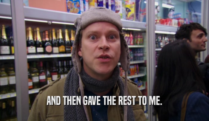 AND THEN GAVE THE REST TO ME.  