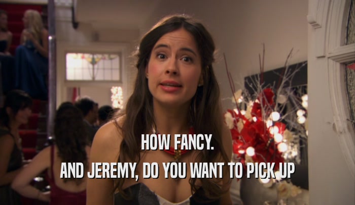 HOW FANCY. AND JEREMY, DO YOU WANT TO PICK UP 