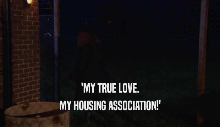 'MY TRUE LOVE. MY HOUSING ASSOCIATION!' 
