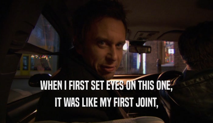 WHEN I FIRST SET EYES ON THIS ONE, IT WAS LIKE MY FIRST JOINT, 