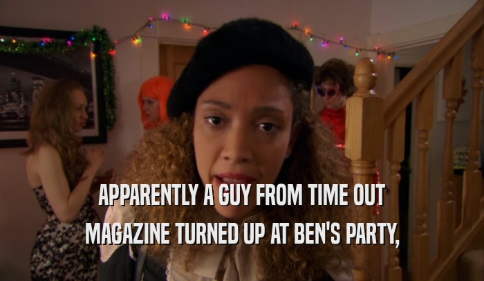 APPARENTLY A GUY FROM TIME OUT MAGAZINE TURNED UP AT BEN'S PARTY, 