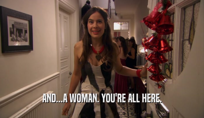 AND...A WOMAN. YOU'RE ALL HERE.  