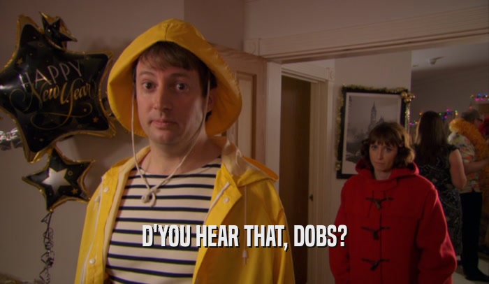 D'YOU HEAR THAT, DOBS?  