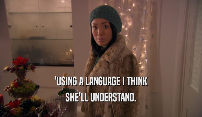 'USING A LANGUAGE I THINK SHE'LL UNDERSTAND. 