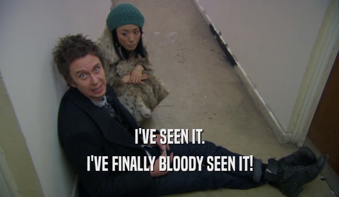 I'VE SEEN IT. I'VE FINALLY BLOODY SEEN IT! 