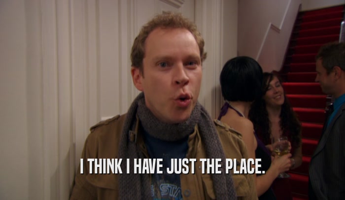 I THINK I HAVE JUST THE PLACE.  