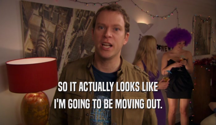 SO IT ACTUALLY LOOKS LIKE I'M GOING TO BE MOVING OUT. 