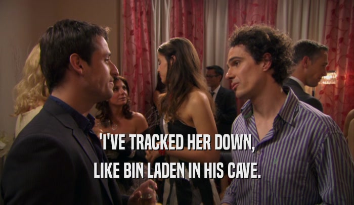 'I'VE TRACKED HER DOWN, LIKE BIN LADEN IN HIS CAVE. 