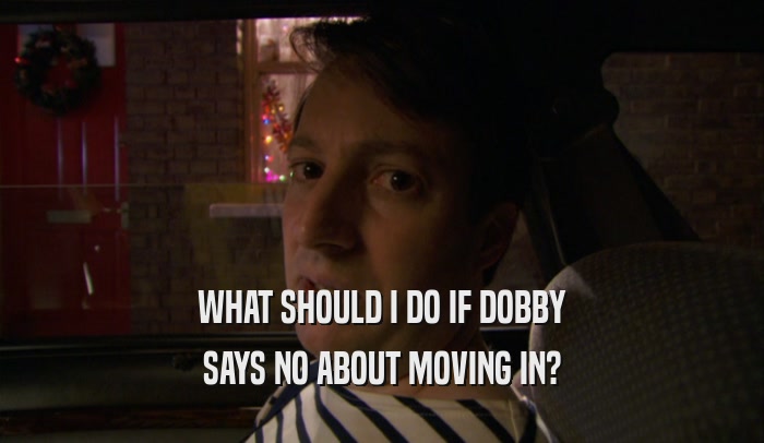 WHAT SHOULD I DO IF DOBBY SAYS NO ABOUT MOVING IN? 