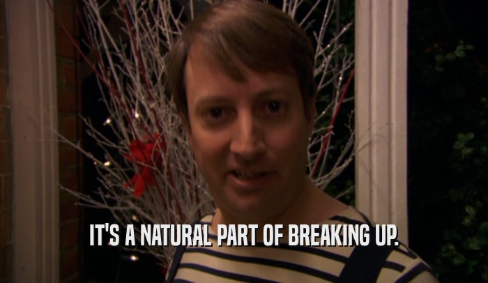 IT'S A NATURAL PART OF BREAKING UP.  