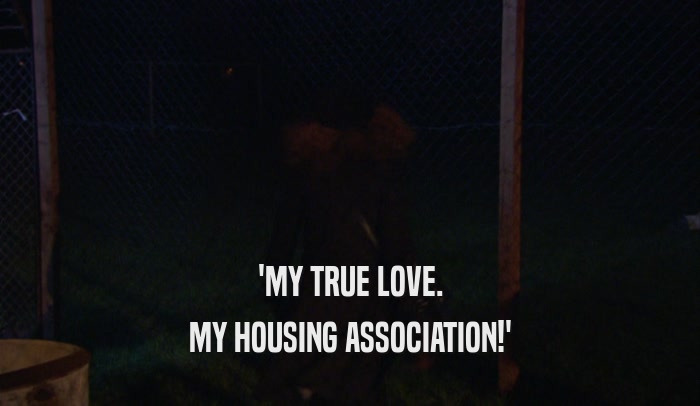 'MY TRUE LOVE. MY HOUSING ASSOCIATION!' 