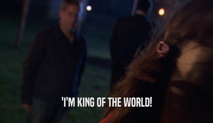 'I'M KING OF THE WORLD!  
