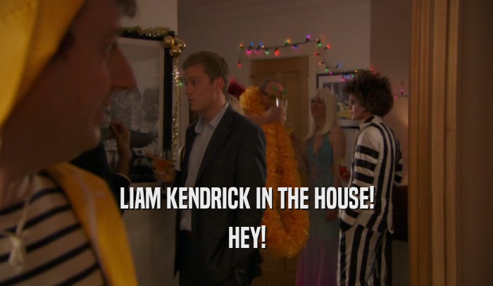 LIAM KENDRICK IN THE HOUSE! HEY! 