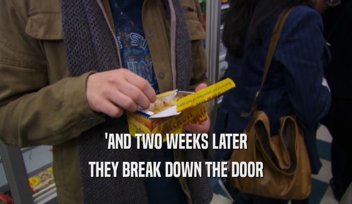 'AND TWO WEEKS LATER THEY BREAK DOWN THE DOOR 