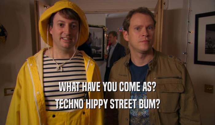WHAT HAVE YOU COME AS? TECHNO HIPPY STREET BUM? 