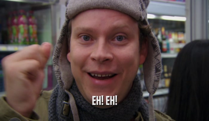 EH! EH!  