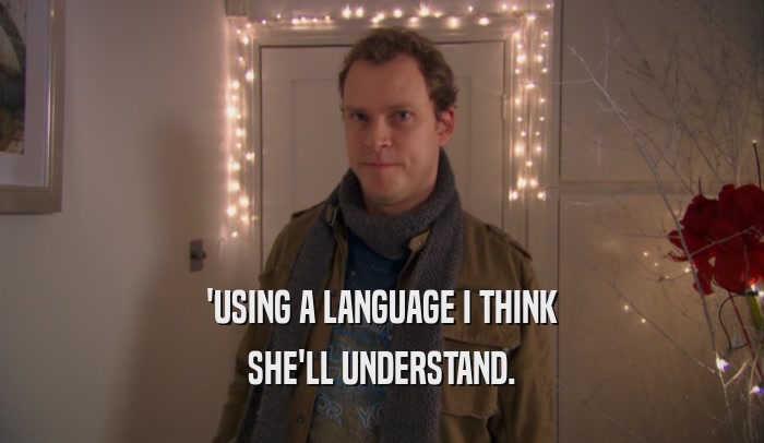 'USING A LANGUAGE I THINK SHE'LL UNDERSTAND. 
