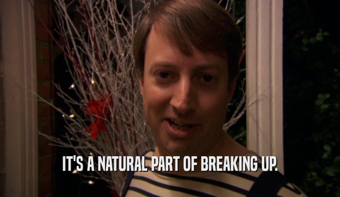 IT'S A NATURAL PART OF BREAKING UP.  