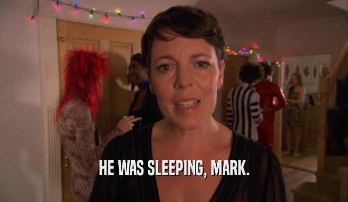 HE WAS SLEEPING, MARK.  